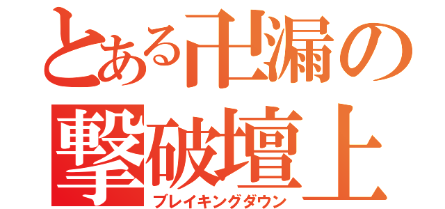 とある卍漏の撃破壇上（ブレイキングダウン）