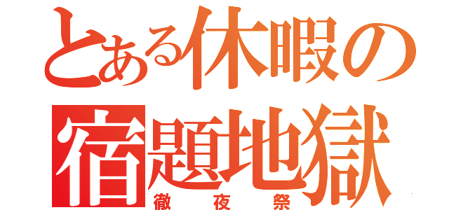 とある休暇の宿題地獄（徹夜祭）