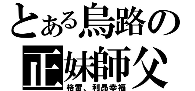 とある烏路の正妹師父（格雷、利昂幸福）