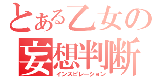 とある乙女の妄想判断（インスピレーション）