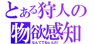 とある狩人の物欲感知（なんででねぇんだ！）