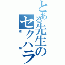 とある先生のセクハラⅡ（逮捕）