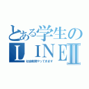 とある学生のＬＩＮＥ放置Ⅱ（社会新聞やってきます）