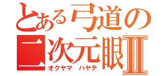 とある弓道の二次元眼鏡Ⅱ（オクヤマ ハヤテ）