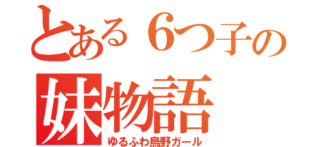 とある６つ子の妹物語（ゆるふわ烏野ガール）