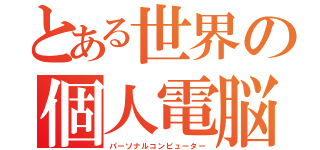 とある世界の個人電脳（パーソナルコンピューター）