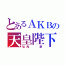 とあるＡＫＢの天皇陛下（秋元  康）