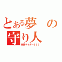 とある夢の守り人（仮面ライダー５５５）