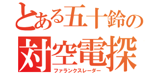 とある五十鈴の対空電探（ファランクスレーダー）