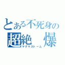 とある不死身の超絶 爆炎（マグマストーム）