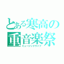 とある寒高の重音楽祭（ミュージックライブ）