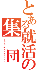 とある就活の集　団　面　接（グループディスカッション）