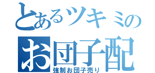 とあるツキミのお団子配布（強制お団子売り）