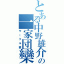 とある中野雄介の一家団欒（サークル愛）