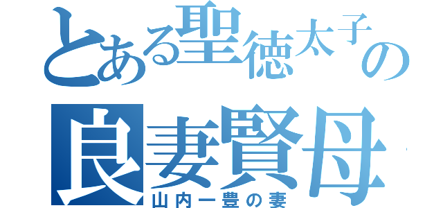 とある聖徳太子の良妻賢母（山内一豊の妻）