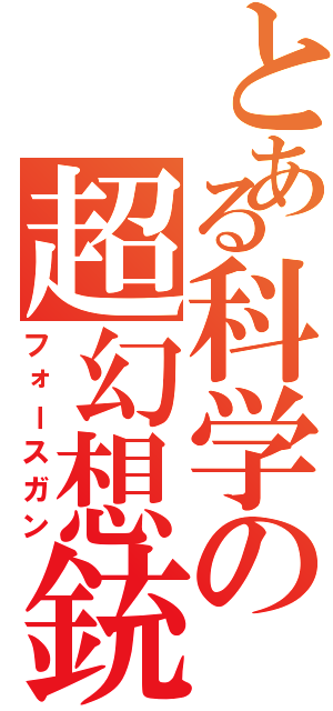 とある科学の超幻想銃（フォースガン）