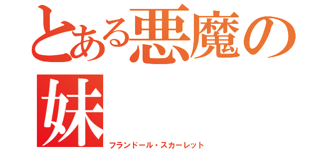 とある悪魔の妹（フランドール・スカーレット）