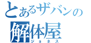 とあるザバンの解体屋（ジョネス）