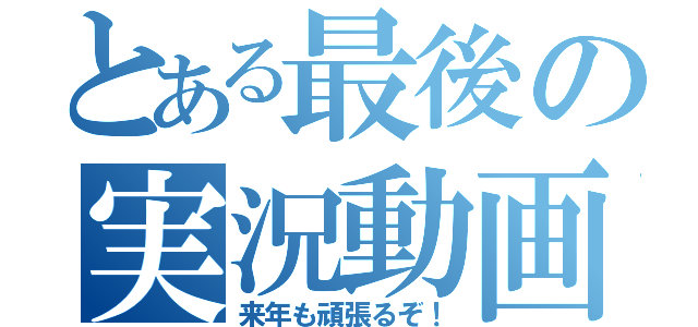 とある最後の実況動画（来年も頑張るぞ！）