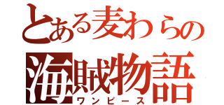 とある麦わらの海賊物語（ワンピース）