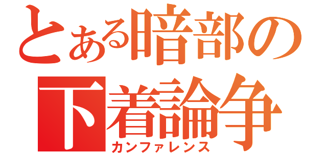 とある暗部の下着論争（カンファレンス）