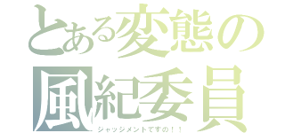 とある変態の風紀委員（ジャッジメントですの！！）