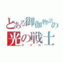 とある御伽物語の光の戦士（ググロ）