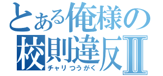 とある俺様の校則違反Ⅱ（チャリつうがく）