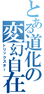 とある道化の変幻自在（トリックスター）