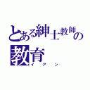 とある紳士教師の教育（イアン）