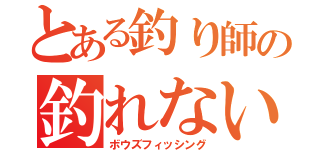 とある釣り師の釣れない釣行（ボウズフィッシング）