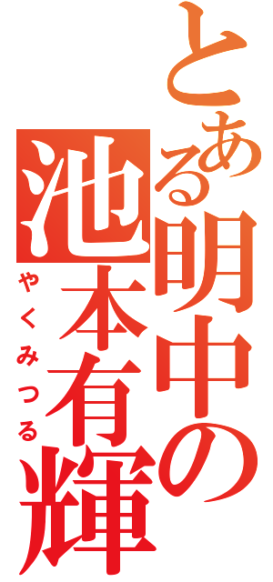 とある明中の池本有輝（やくみつる）