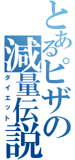 とあるピザの減量伝説（ダイエット）