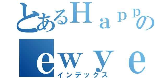 とあるＨａｐｐｙＮのｅｗｙｅａｒ（インデックス）