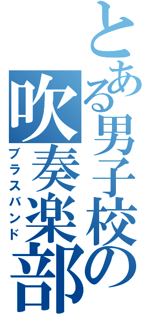 とある男子校の吹奏楽部（ブラスバンド）