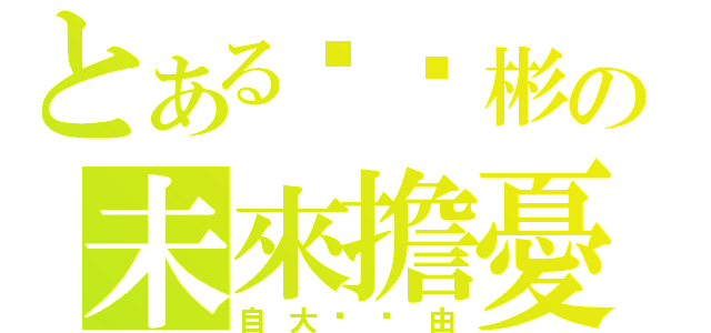 とある洨洨彬の未來擔憂（自大洨碰由）