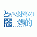 とある羽殤の淦你媽的（インデックス）