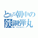 とある朝中の鉄鋼弾丸（林 キョルチュ）