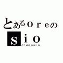 とあるｏｒｅのｓｉｏ（ｏｒｅｎｏｓｉｏ）