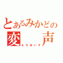 とあるみかどの変　　声（えろぼいす）