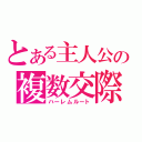 とある主人公の複数交際（ハーレムルート）