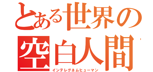 とある世界の空白人間（インテレグネムヒューマン）