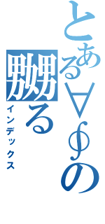 とある∀∮の嬲る（インデックス）