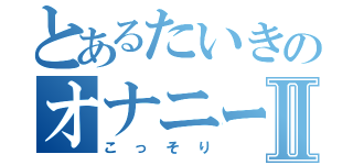 とあるたいきのオナニーⅡ（こっそり）