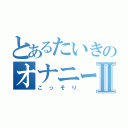 とあるたいきのオナニーⅡ（こっそり）