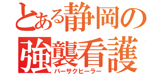 とある静岡の強襲看護（バーサクヒーラー）