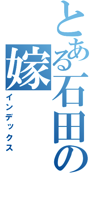 とある石田の嫁（インデックス）