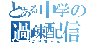 とある中学の過疎配信（がりちゃん）