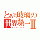 とある玻璃の世界第一Ⅱ（インデックス）