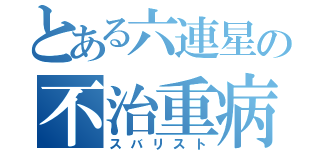 とある六連星の不治重病（スバリスト）